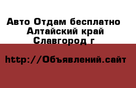 Авто Отдам бесплатно. Алтайский край,Славгород г.